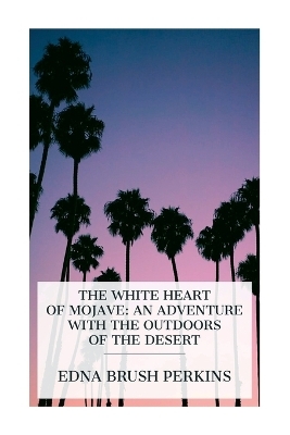 The White Heart of Mojave - Edna Brush Perkins