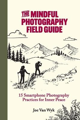 The Mindful Photography Field Guide - Joe Van Wyk