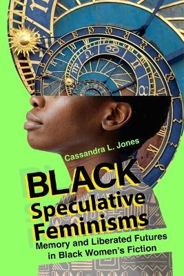 Black Speculative Feminisms - Cassandra L Jones