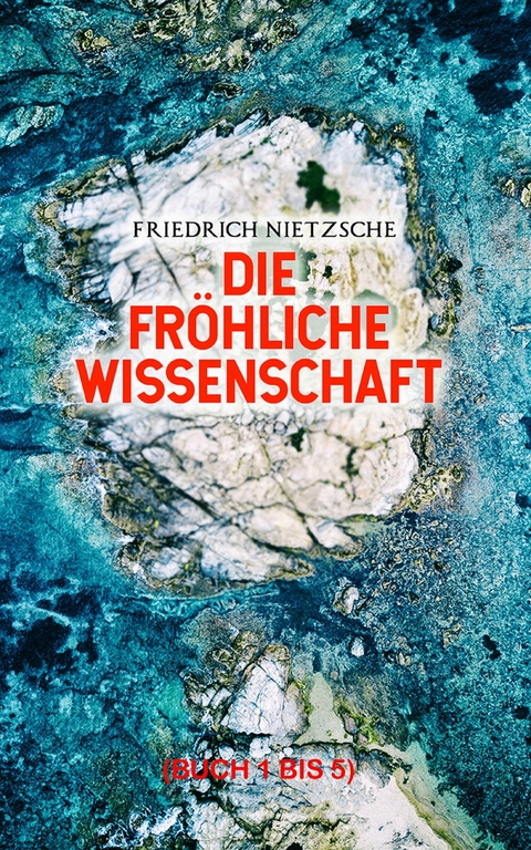 Die fröhliche Wissenschaft (Buch 1 bis 5) -  Friedrich Nietzsche
