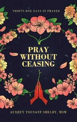 Pray Without Ceasing - Audrey Tousant Shelby Msw