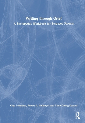 Writing Through Grief - Olga V. Lehmann, Robert A. Neimeyer, Trine Giving Kalstad