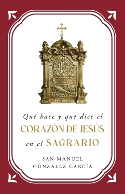 Qué Hace Y Qué Dice El Corazón de Jesús En El Sagrario - St Manuel González García