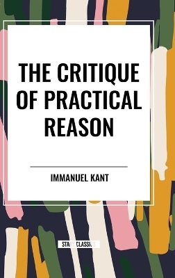 The Critique of Practical Reason - Immanuel Kant