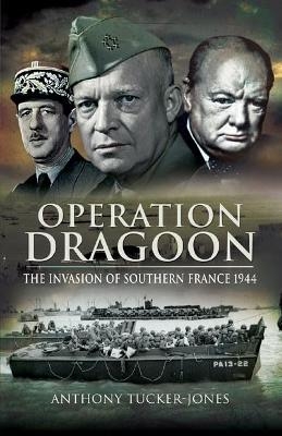 Operation Dragoon: The Liberation of Southern France 1944 - Anthony Tucker-Jones