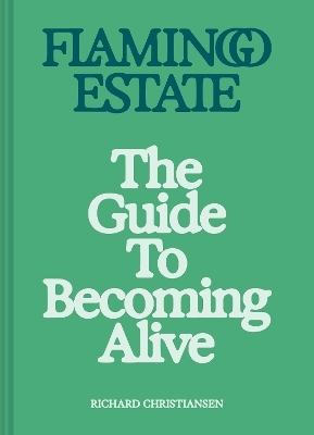 Flamingo Estate: The Guide to Becoming Alive - Richard Christiansen