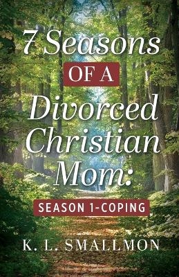 7 Seasons of a Divorced Christian Mom - K L Smallmon