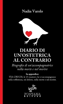 Diario di un'ostetrica al contrario - Biografia di un'accompagnatrice nella morte e nel morire - Nadia Varolo