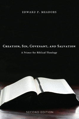 Creation, Sin, Covenant, and Salvation, 2nd Edition - Edward P Meadors
