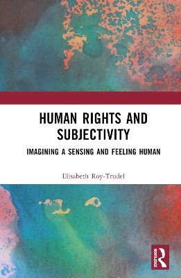 Human Rights and Subjectivity - Elisabeth Roy-Trudel