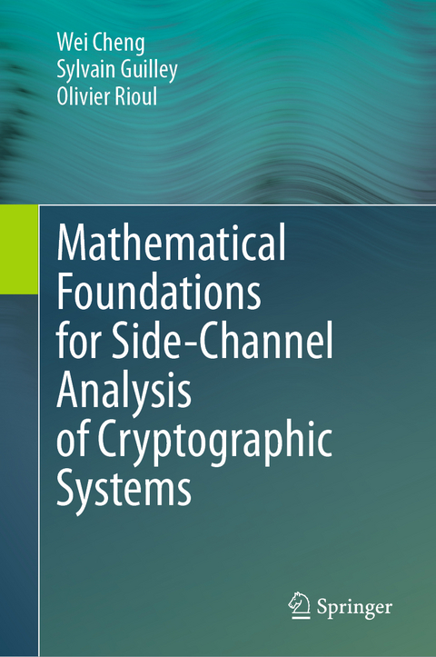 Mathematical Foundations for Side-Channel Analysis of Cryptographic Systems - Wei Cheng, Sylvain Guilley, Olivier Rioul