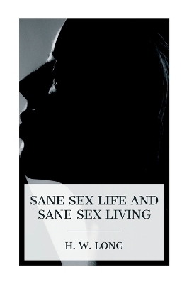 Sane Sex Life and Sane Sex Living - H W Long