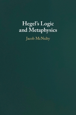 Hegel's Logic and Metaphysics - Jacob McNulty