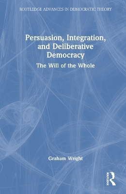 Persuasion, Integration, and Deliberative Democracy - Graham Wright