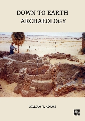 Down to Earth Archaeology - William Y. Adams