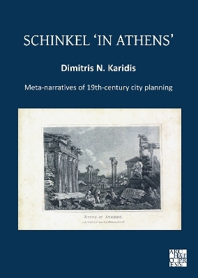 Schinkel ‘in Athens’: Meta-Narratives of 19th-Century City Planning - Dimitris N. Karidis
