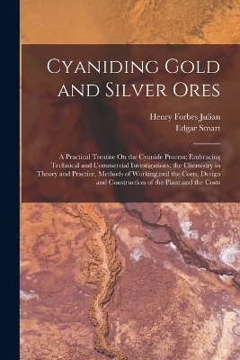 Cyaniding Gold and Silver Ores - Henry Forbes Julian, Edgar Smart