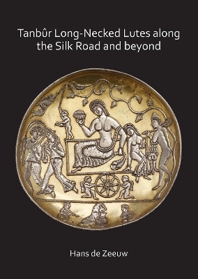 Tanbûr Long-Necked Lutes along the Silk Road and beyond - Hans de Zeeuw