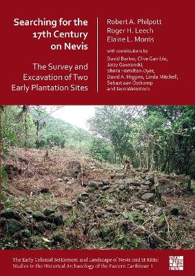 Searching for the 17th Century on Nevis: The Survey and Excavation of Two Early Plantation Sites - Dr Robert Philpott, Professor Roger Leech, Dr Elaine L. Morris