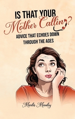 IS THAT YOUR MOTHER CALLING? Advice that Echoes Down Through the Ages - Marlis Manley