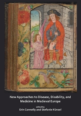 New Approaches to Disease, Disability and Medicine in Medieval Europe - 