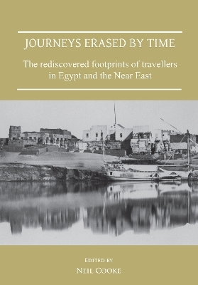 Journeys Erased by Time: The Rediscovered Footprints of Travellers in Egypt and the Near East - 