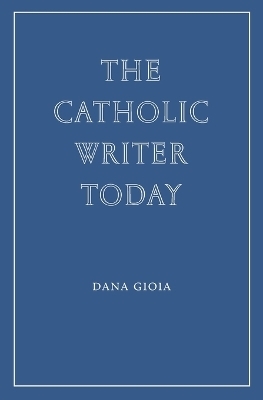 The Catholic Writer Today - Dana Gioia