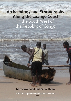 Archaeology and Ethnography Along the Loango Coast in the South West of the Republic of Congo - Gerry Wait, Ibrahima Thiaw