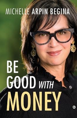 Be Good With Money - Michelle Arpin Begina