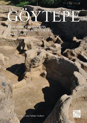 Göytepe: Neolithic Excavations in the Middle Kura Valley, Azerbaijan - Yoshihiro Nishiaki, Farhad Guliyev