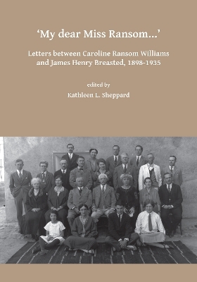 My dear Miss Ransom: Letters between Caroline Ransom Williams and James Henry Breasted, 1898-1935 - 