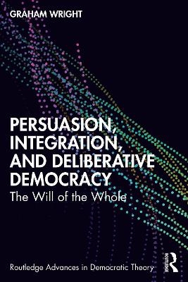 Persuasion, Integration, and Deliberative Democracy - Graham Wright