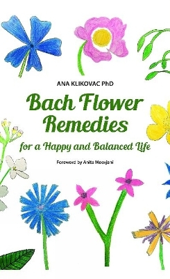 Bach Flower Remedies for a Happy and Balanced Life - Ana Klikovac