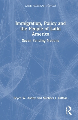 Immigration, Policy and the People of Latin America - Bryce W. Ashby, Michael J. LaRosa