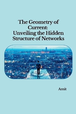 The Geometry of Current: Unveiling the Hidden Structure of Networks -  Amit