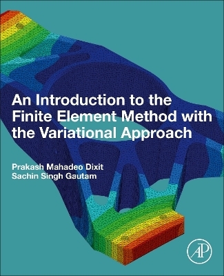 An Introduction to the Finite Element Method with the Variational Approach - Prakash Mahadeo Dixit, Sachin Singh Gautam