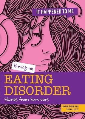 Having an Eating Disorder - Sarah Levete, Sarah Eason