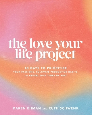 The Love Your Life Project - Karen Ehman, Ruth Schwenk