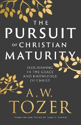 The Pursuit of Christian Maturity - A.W. Tozer, James L. Snyder