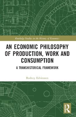 An Economic Philosophy of Production, Work and Consumption - Rodney Edvinsson