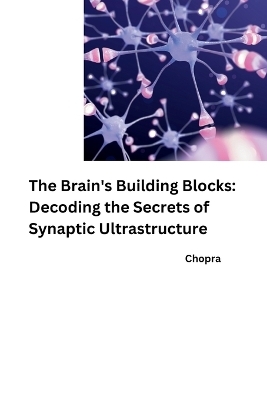 The Brain's Building Blocks: Decoding the Secrets of Synaptic Ultrastructure -  Chopra