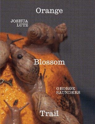 George Saunders & Joshua Lutz: Orange Blossom Trail - 