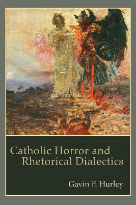 Catholic Horror and Rhetorical Dialectics - Gavin F. Hurley