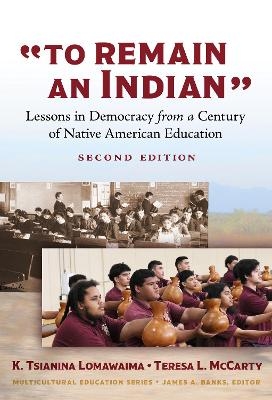 "To Remain an Indian" - K. Tsianina Lomawaima, Teresa L. McCarty