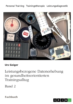 Leistungsbezogene Datenerhebung im gesundheitsorientierten Trainingsalltag, Band 2 - Urs Geiger