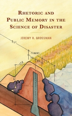 Rhetoric and Public Memory in the Science of Disaster - Jeremy R Grossman