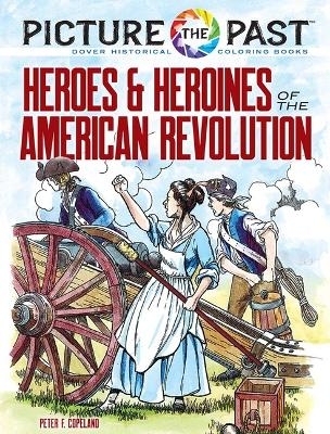Picture the Past: Heroes and Heroines of the American Revolution: Historical Coloring Book - Peter F Copeland
