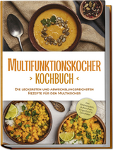 Multifunktionskocher Kochbuch: Die leckersten und abwechslungsreichsten Rezepte für den Multikocher - inkl. Brotrezepten, Aufstrichen, Fingerfood &amp; Getränken - Kristin Gensen