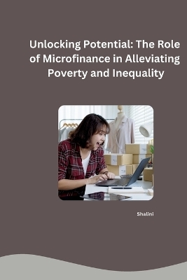 Unlocking Potential: The Role of Microfinance in Alleviating Poverty and Inequality -  Shalini