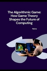 The Algorithmic Game: How Game Theory Shapes the Future of Computing -  Naina